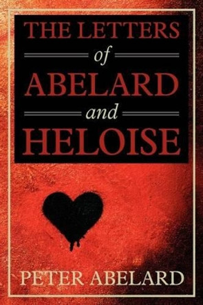 The Letters of Abelard and Heloise by Peter Abelard 9781619492592