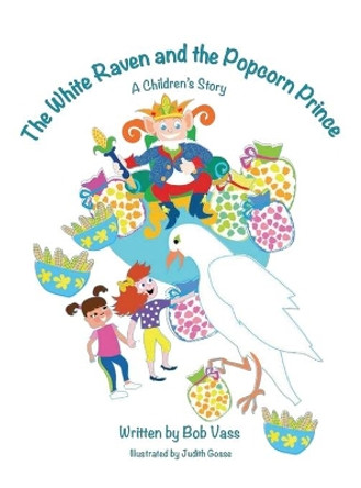 The White Raven and the Popcorn Prince: A Children's Story by Bob Vass 9781646104703