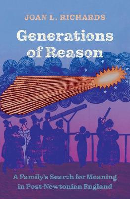 Generations of Reason: A Family's Search for Meaning in Post-Newtonian England by Joan L. Richards