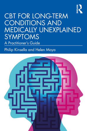 CBT for Long-Term Conditions and Medically Unexplained Symptoms: A Practitioner's Guide by Philip Kinsella