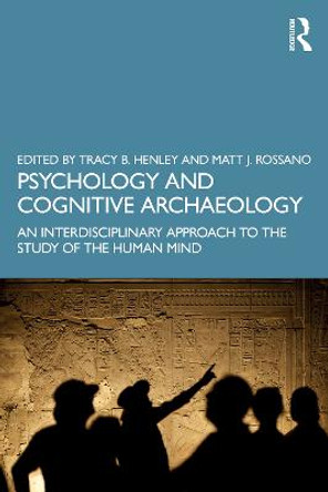 Psychology and Cognitive Archaeology: An Interdisciplinary Approach to the Study of the Human Mind by Tracy B. Henley