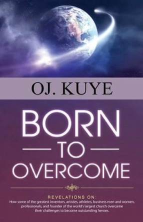 Born to Overcome by Oj Kuye 9781507574997