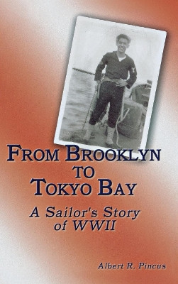 From Brooklyn to Tokyo Bay: A Sailor's Story of WWII by Albert R. Pincus 9781681622293