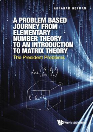 Problem Based Journey From Elementary Number Theory To An Introduction To Matrix Theory, A: The President Problems by Abraham Berman