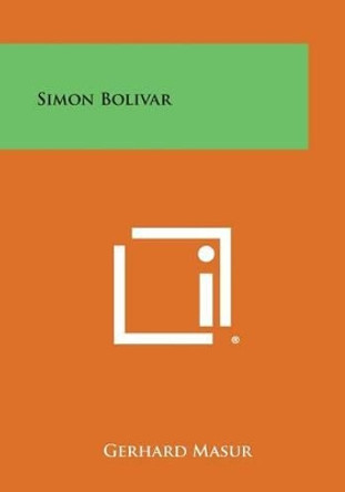 Simon Bolivar by Gerhard Masur 9781494123857