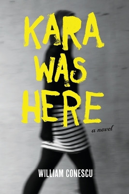 Kara Was Here: A Novel by William Conescu 9781593765330