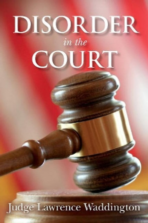 Disorder in the Court by Judge Lawrence Waddington 9781493617043