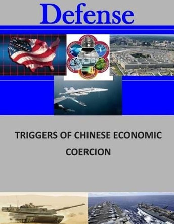 Triggers of Chinese Economic Coercion by Naval Postgraduate School 9781505704655