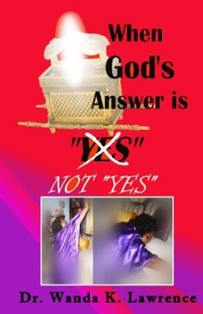 When God's Answer is Not &quot;YES&quot; by Wanda K Lawrence 9781734282146