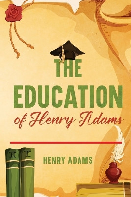 The Education of Henry Adams by Henry Adams 9781611045864