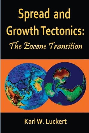 Spread and Growth Tectonics: the Eocene Transition by Karl W Luckert 9780983907268 Spread and Growth Tectonics: the Eocene Transition by Karl W Luckert 9780983907268