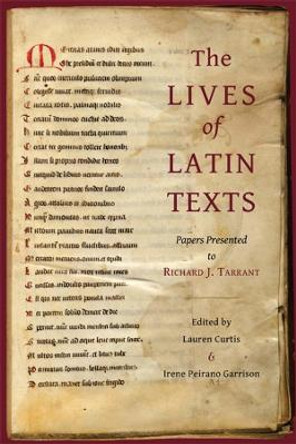 The Lives of Latin Texts: Papers Presented to Richard J. Tarrant by Lauren Curtis
