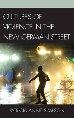 Cultures of Violence in the New German Street by Patricia Anne Simpson 9781611474558