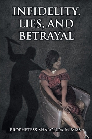Infidelity, Lies, and Betrayal by Prophetess Sharonda Mimms 9781685265984