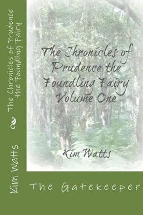 The Chronicles of Prudence, the Foundling Fairy: Vol. 1: The Gatekeeper by Kim Watts 9781500344245