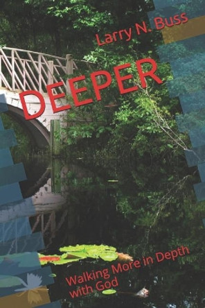 Deeper: Walking More in Depth with God by Larry N Buss 9781731509697