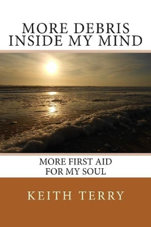 More Debris Inside My Mind: More First Aid for My Soul by Keith a Terry 9781729819777