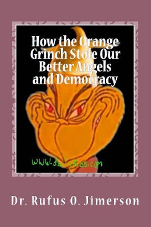 How the Orange Grinch Stole Our Better Angels and Democracy by Dr Rufus O Jimerson 9781729853375