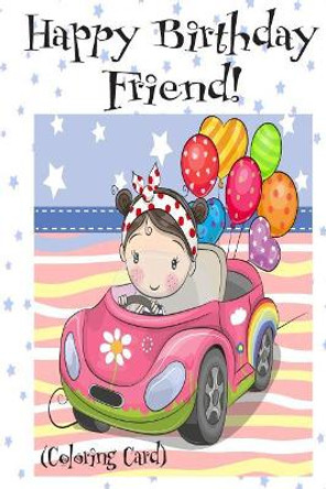 HAPPY BIRTHDAY FRIEND! (Coloring Card): Personalized Birthday Card for Girls, Inspirational Birthday Messages! by Florabella Publishing 9781720319122