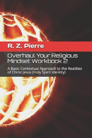 Overhaul Your Religious Mindset Workbook 2: A Basic Contextual Approach to the Realities of Christ Jesus by Keturah K Bartholomew 9781731095077