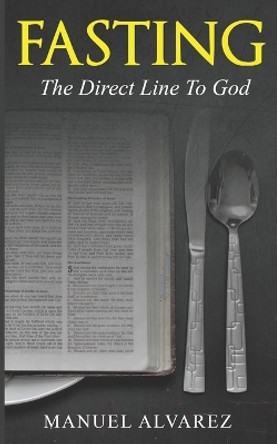 Fasting: The Direct Line To God by Manuel Alvarez 9781731213068