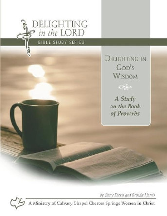 Delighting in God's Wisdom: A Study on the Book of Proverbs (Delighting in the Lord Bible Study) by Brenda Harris 9781731401342