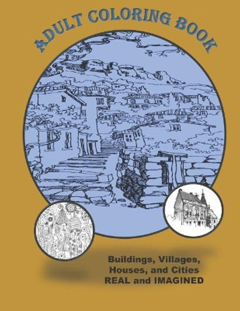 Adult Coloring Book Buildings Houses Villages and Cities Real and Imagined: Coloring Book for Adults for Stress Relief Relaxation and Fun by Country Dog Publishing 9781731406026