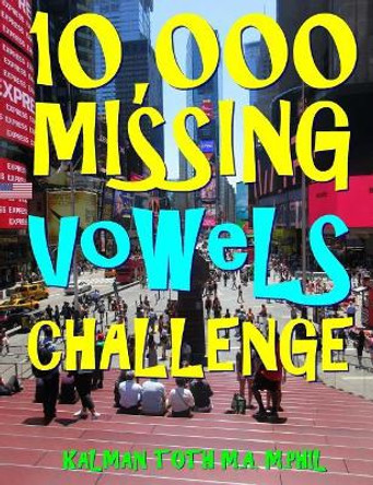 10,000 Missing Vowels Challenge: Boost Your Brain & Memory While Having Fun by Kalman Toth M a M Phil 9781720429050