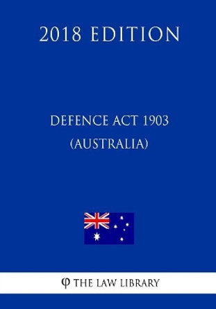 Defence Act 1903 (Australia) (2018 Edition) by The Law Library 9781720504252