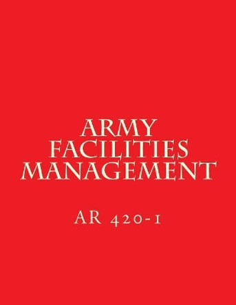 Army Facilities Management: AR 420-1 by Department of Defense 9781720570684