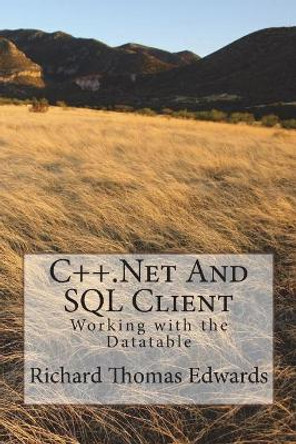 C++.Next And SQL Client: Working with the Datatable by Richard Thomas Edwards 9781720626930