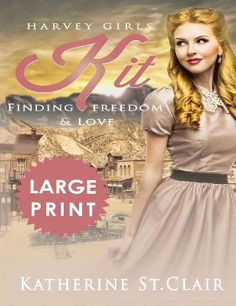 Harvey Girls Kit ***large Print Edition***: Finding Freedom and Love by Katherine St Clair 9781720650560