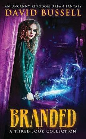 Branded: A Three-Book Collection: An Uncanny Kingdom Urban Fantasy by David Bussell 9781720851172