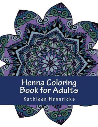 Henna Coloring Book for Adults by Kathleen Hennricks 9781721079018