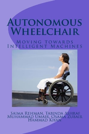 Autonomous Wheelchair: Moving towards Intelligent Machines by Saima Rehman 9781721134243