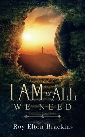 I AM Is ALL We Need by Roy Elton Brackins 9781721525614