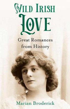 Wild Irish Love: Great Romances from History by Marian Broderick