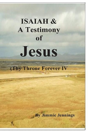 ISAIAH & A Testimony of Jesus: Thy Throne Forever IV by Jimmie Jennings 9781721732814