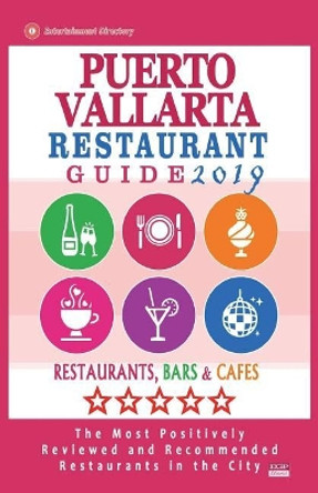 Puerto Vallarta Restaurant Guide 2019: Best Rated Restaurants in Puerto Vallarta, Mexico - Restaurants, Bars and Cafes recommended for Tourist, 2019 by Amanda y Wiesel 9781721826711