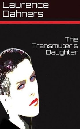 The Transmuter's Daughter by Laurence E Dahners 9781721981441