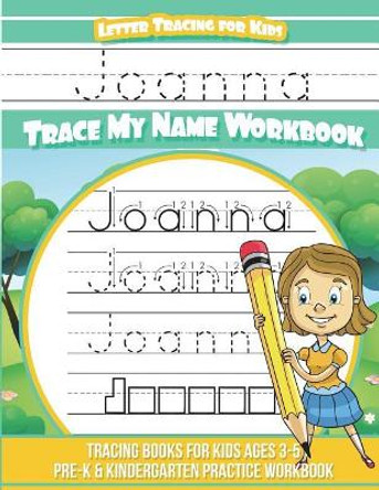 Joanna Letter Tracing for Kids Trace My Name Workbook: Tracing Books for Kids Ages 3 - 5 Pre-K & Kindergarten Practice Workbook by Yolie Davis 9781723253904