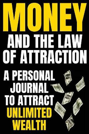 Money and The Law Of Attraction: Manifesting Abundance, Prosperity, Financial Freedom, Wealth, Riches, Affluence (Attract Money / Become Rich) by Celeste Byron 9781724583925