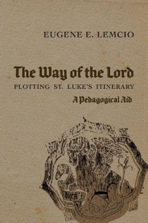 The Way of the Lord: Plotting St. Luke's Itinerary by Eugene E Lemcio 9781725262324