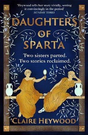 Daughters of Sparta: A tale of secrets, betrayal and revenge from mythology's most vilified women by Claire Heywood