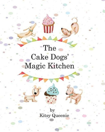 The Cake Dog's Magic Kitchen by Kitsy Queenie 9781726232180