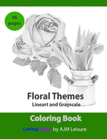 Floral Themes Coloring Book: Line-Art and Gray-Scale 46 Pages by Ajm Leisure 9781723803727