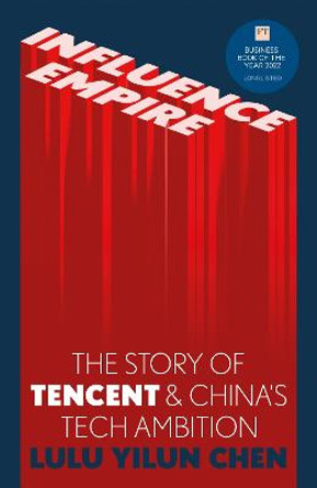 Influence Empire: Inside the Story of Tencent and China's Tech Ambition by Lulu Chen