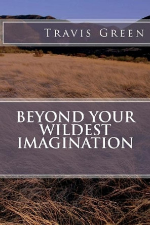 Beyond Your Wildest Imagination by Travis Green 9781724493163