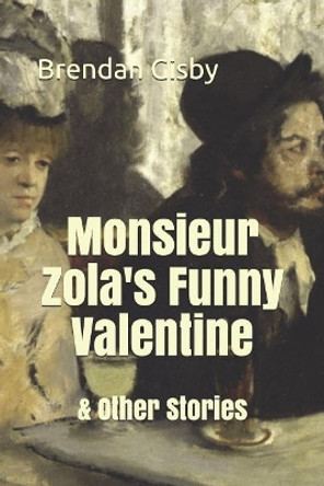 Monsieur Zola's Funny Valentine & Other Stories by Brendan Gisby 9781724526144