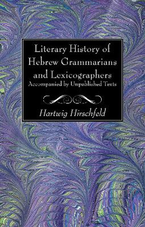 Literary History of Hebrew Grammarians and Lexicographers Accompanied by Unpublished Texts by Hartwig Hirschfeld 9781725286061